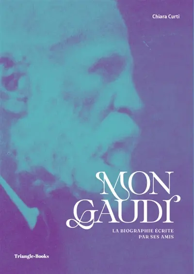 Mon Gaudi : la biographie écrite par ses amis Mon Gaudi : la biographie écrite par ses amis