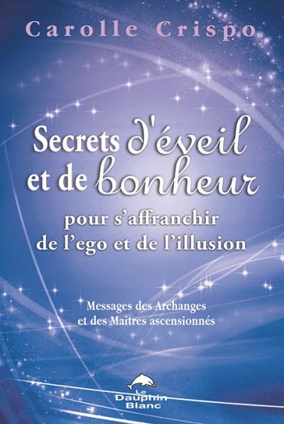 Secrets d'éveil et de bonheur pour s'affranchir de l'ego et de l'illusion : messages des Archanges et des Maîtres ascensionnés