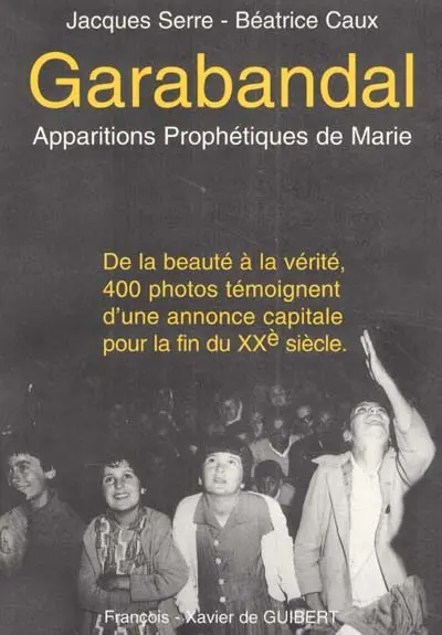 Garabandal : apparitions prophétiques de Marie : de la beauté à la vérité, 400 photos témoignent d'une annonce capitale pour la fin du XXe siècle