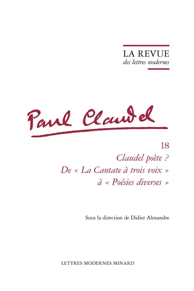 Paul Claudel. Vol. 18. Claudel poète ? : de La cantate à trois voix à Poésies diverses