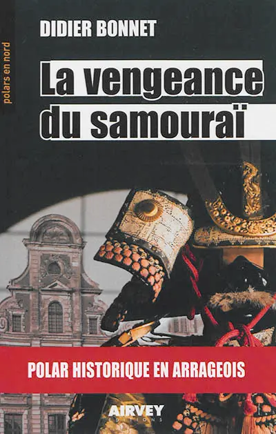 La vengeance du samouraï : polar historique en Arrageois : les aventures de Bartholomée Diacre et d'Adrien Leboeuf