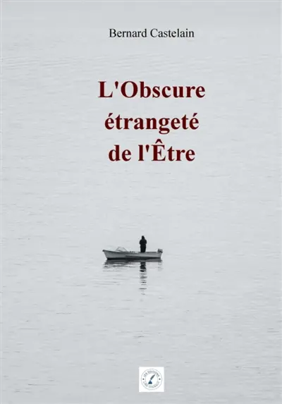 L'obscure étrangeté de l'Etre L'obscure étrangeté de l'Etre