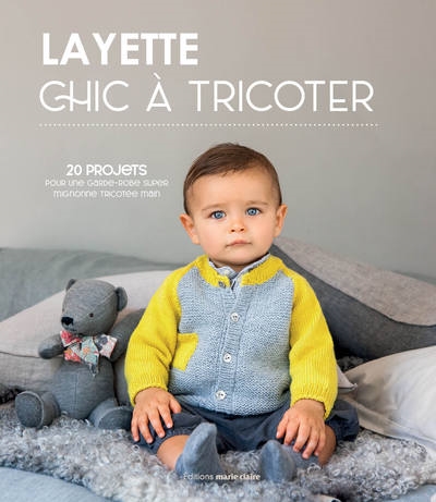 Layette chic à tricoter : 20 projets pour une garde-robe super mignonne tricotée main