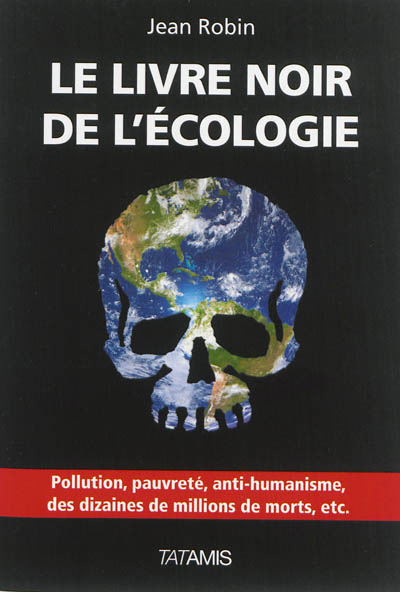 Le livre noir de l'écologie : pollution, pauvreté, anti-humanisme, des dizaines de millions de morts, etc.