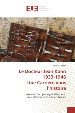 Le Docteur Jean Kohn 1933-1946 Une Carrière dans l'histoire : Itinéraire d'un jeune juif allemand pour devenir médecin en France