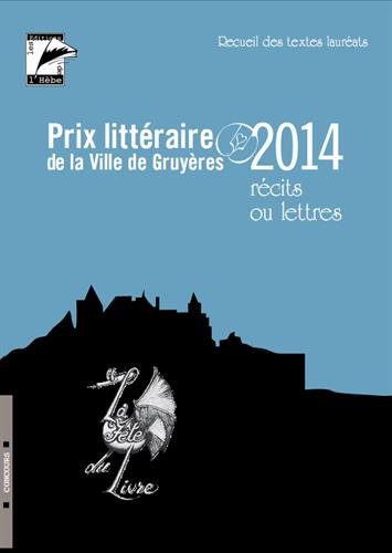 Prix littéraire de la ville de Gruyères 2014 : récits ou lettres : recueil des textes lauréats