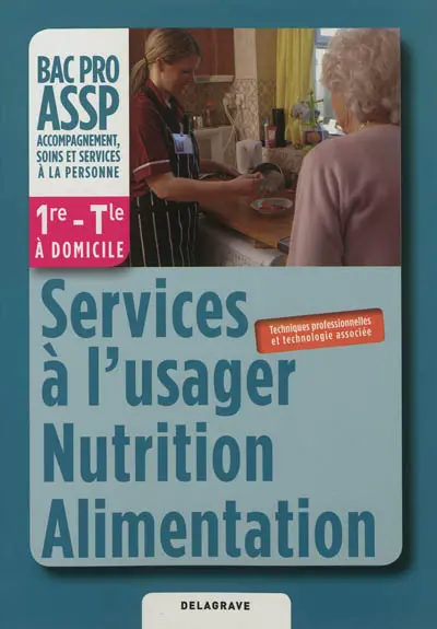 Services à l'usager, nutrition, alimentation : 1re, terminale bac pro ASSP, à domicile : livre de l'élève