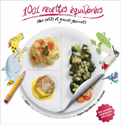 1.001 recettes équilibrées pour petits et grands gourmets : des idées originales et ludiques pour composer des repas équilibrés et de saison