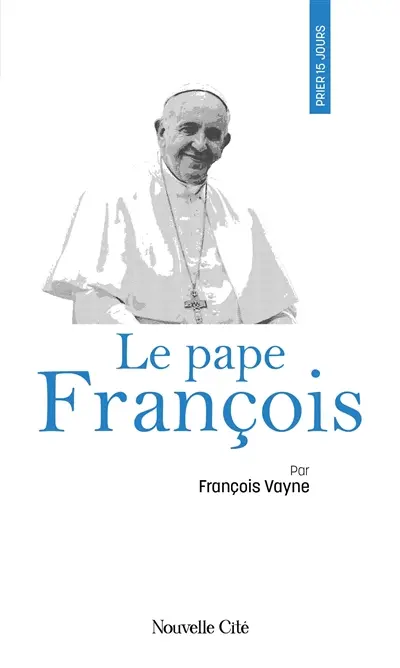 Prier 15 jours avec le pape François