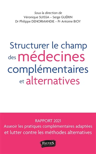 Structurer le champ des médecines complémentaires et alternatives (MCA) : pour favoriser l'essor des pratiques bénéfiques tout en luttant contre les dérives thérapeutiques en santé