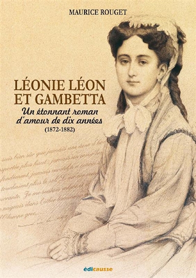 Léonie Léon et Gambetta : un étonnant roman d'amour de dix années (1872-1882)
