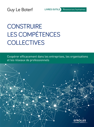 Construire les compétences collectives : coopérer efficacement dans les entreprises, les organisations et les réseaux de professionnels