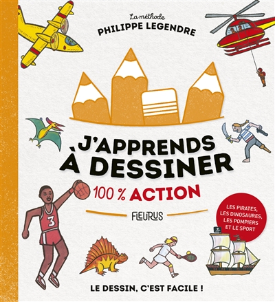 J'apprends à dessiner, 100 % action : la méthode Philippe Legendre