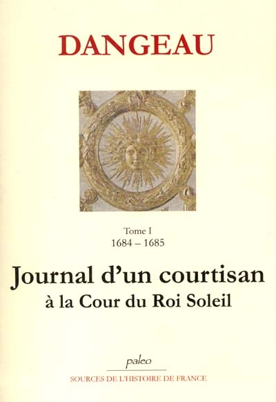 Journal d'un courtisan à la cour du Roi-Soleil. Vol. 1. La révocation de l'édit de Nantes : 1684-1685
