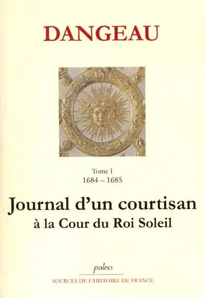 Journal d'un courtisan à la cour du Roi-Soleil. Vol. 1. La révocation de l'édit de Nantes : 1684-1685