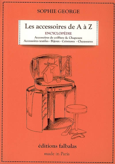 Les accessoires de A à Z : encyclopédie thématique de la mode et du textile. Vol. 1. Accessoires de coiffure et chapeaux, accessoires textiles, bijoux, ceintures, chaussures