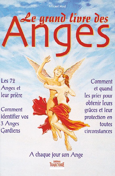 Le grand livre des anges et des archanges : comment invoquer les anges, obtenir leur aide et leurs conseils