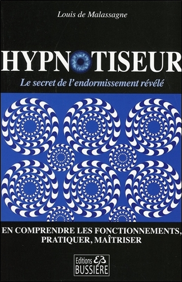 Hypnotiseur : le secret de l'endormissement révélé : en comprendre les fonctionnements, pratiquer, maîtriser