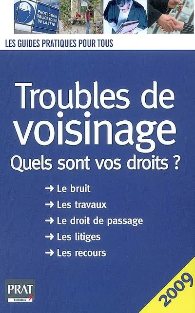 Troubles de voisinage : quels sont vos droits ? : le bruit, les travaux, le droit de passage, les litiges, les recours