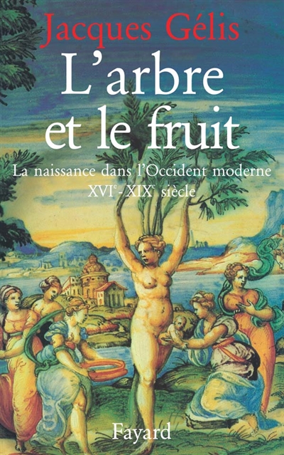 L'Arbre et le fruit : la naissance dans l'Occident moderne XVIe-XIXe siècle