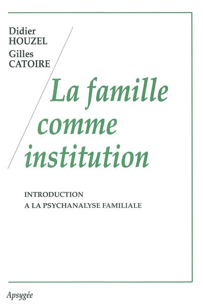 La famille comme institution : introduction à la psychanalyse familiale