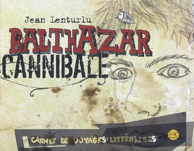 Balthazar cannibale : carnet de voyages littéraires