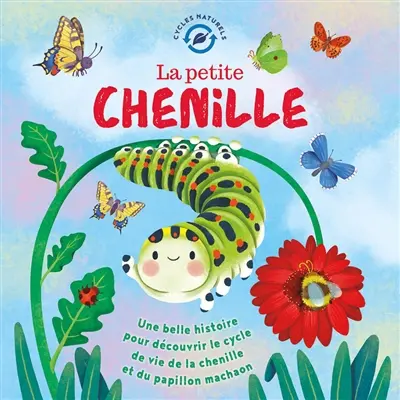 La petite chenille : une belle histoire pour découvrir le cycle de vie de la chenille et du papillon machaon
