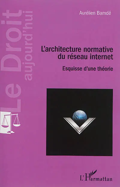 L'architecture normative du réseau Internet : esquisse d'une théorie