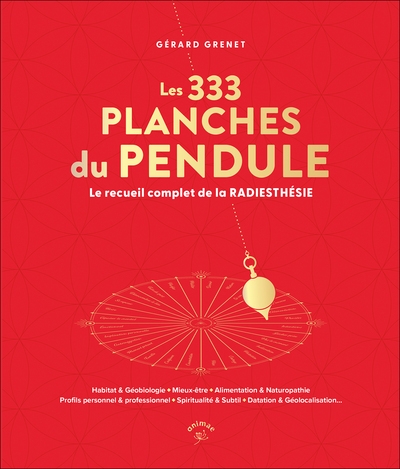 Les 333 planches du pendule : le recueil complet de la radiesthésie : habitat & géobiologie, mieux-être, alimentation & naturopathie, profils personnel & professionnel, spiritualité & subtil, datation & géolocalisation...