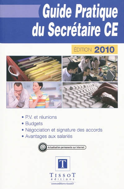 Guide pratique du secrétaire CE : PV et réunions, budgets, négociation et signature des accords, avantages aux salariés