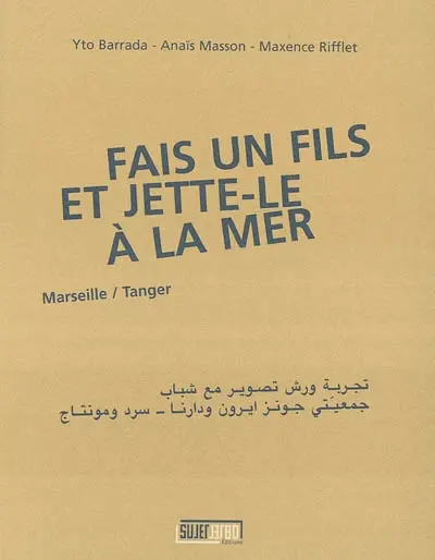Fais un fils et jette-le à la mer : Tanger, Marseille : une expérience d'ateliers photographiques avec des adolescents des associations Jeunes errants (Marseille) et Darna (Tanger)