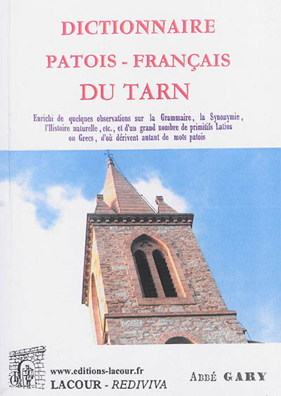 Dictionnaire patois-français : à l'usage du département du Tarn et des départements circonvoisins : enrichi de quelques observations sur la grammaire, la synonymie, l'histoire naturelle, etc., et d'un grand nombre de primitifs latins ou grecs, d'où dérivent autant de mots patois