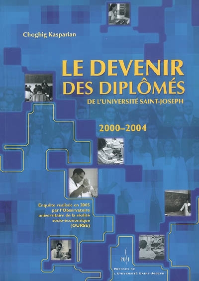 Le devenir des dipômés de l'Université Saint-Joseph 2000-2004 : enquête réalisée en 2005 par l'Observatoire universitaire de la réalité socio-économique, Université Saint-Joseph de Beyrouth