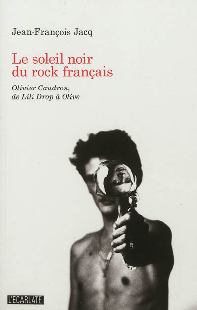Le soleil noir du rock français : Olivier Caudron, de Lili Drop à Olive