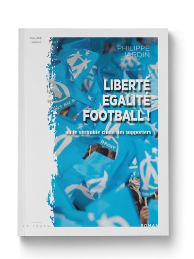 couverture du livre Liberté, égalité, football ! ou Le véritable chant des supporters