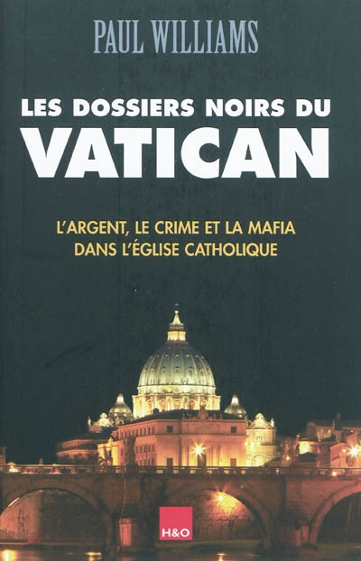 Les dossiers noirs du Vatican : l'argent, le crime et la mafia dans l'Eglise catholique