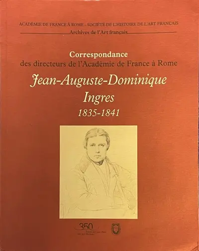 Correspondance des directeurs de l'Académie de France à Rome. Jean-Auguste-Dominique Ingres : 1835-1841