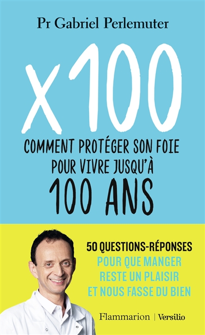 x 100 : comment protéger son foie pour vivre jusqu'à 100 ans : 50 questions-réponses pour que manger reste un plaisir et nous fasse du bien