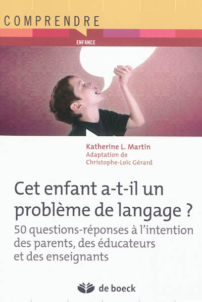 Cet enfant a-t-il un problème de langage ? : 50 questions-réponses à l'intention des parents, éducateurs et des enseignants