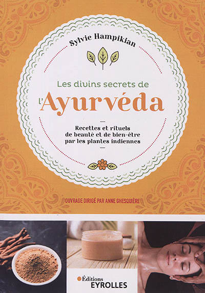 Les divins secrets de l'ayurvéda : recettes et rituels de beauté et de bien-être par les plantes indiennes