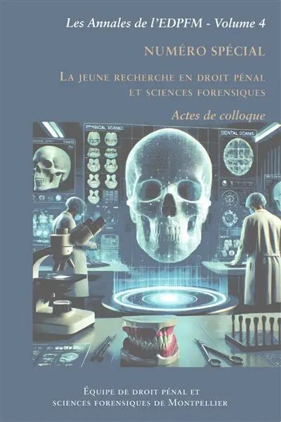 Les annales de l'équipe de droit pénal et sciences forensiques de Montpellier. Vol. 4. Numéro spécial consacré aux travaux de la jeune recherche en droit pénal et sciences forensiques : actes de colloque