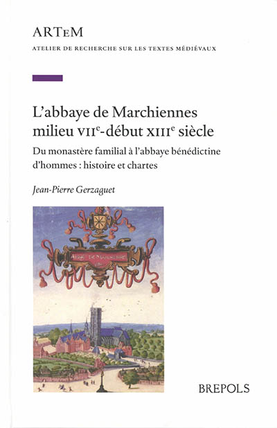 L'abbaye de Marchiennes, milieu VIIe-début XIIIe siècle : du monastère familial à l'abbaye bénédictine d'hommes : histoire et chartes