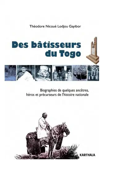 Des bâtisseurs du Togo : biographies de quelques ancêtres, héros et précurseurs de l'histoire nationale