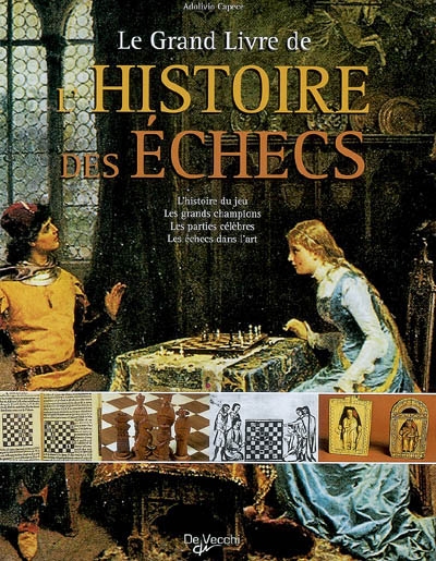 Le grand livre de l'histoire des échecs : l'histoire du jeu, les grands champions, les parties célèbres, les échecs dans l'art