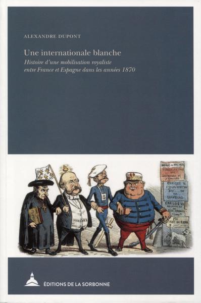 Une internationale blanche : histoire d'une mobilisation royaliste entre France et Espagne dans les années 1870