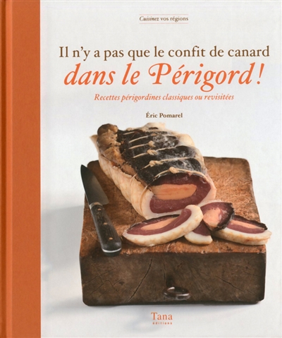 Il n'y a pas que le confit de canard dans le Périgord ! : recettes périgordines classiques ou revisitées