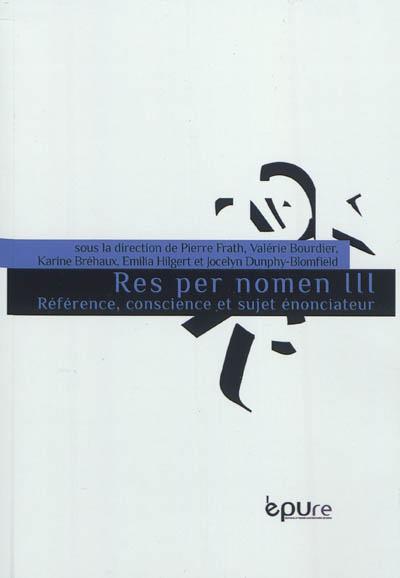 Res per nomen. Vol. 3. Référence, conscience et sujet énonciateur. Reference, consciousness and the speaking subject
