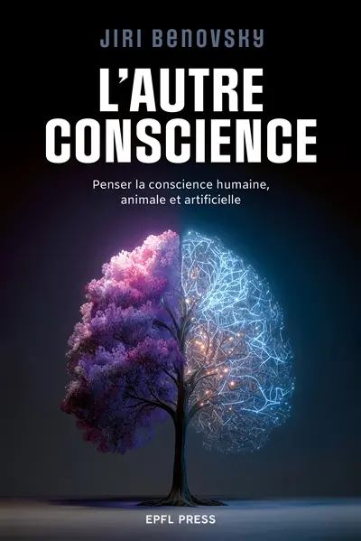 L'autre conscience : penser la conscience humaine, animale et artificielle