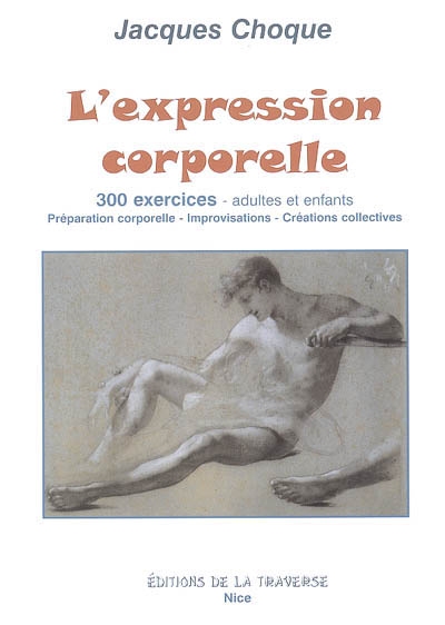 L'expression corporelle : 300 exercices, adultes et enfants : préparation corporelle, improvisations, créations collectives