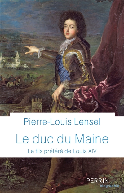 Le duc du Maine : le fils préféré de Louis XIV - Pierre-Louis Lensel